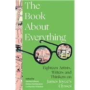 Book About Everything Eighteen Artists, Writers and Thinkers on James Joyce's Ulysses