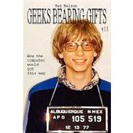 Geeks Bearing Gifts: How the Computer World Got This Way