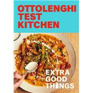 Ottolenghi Test Kitchen: Extra Good Things Bold, vegetable-forward recipes plus homemade sauces, condiments, and more to build a flavor-packed pantry: A Cookbook