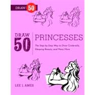 Draw 50 Princesses: The Step-by-step Way to Draw Snow White, Cinderella, Sleeping Beauty, and Many More...
