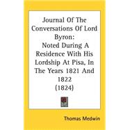Journal of the Conversations of Lord Byron : Noted During A Residence with His Lordship at Pisa, in the Years 1821 And 1822 (1824)