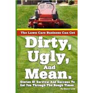 The Lawn Care Business Can Get Dirty, Ugly, and Mean: Stories of Survival and Success to Get You Through the Rough Times