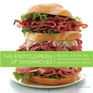 The Encyclopedia of Sandwiches Recipes, History, and Trivia for Everything Between Sliced Bread