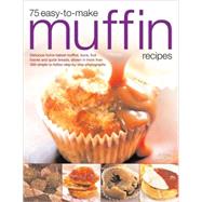 75 Easy-to-Make Muffin Recipes : Delicious Home-Baked Muffins, Buns, Fruit Loaves and Quick Breads, Shown in More Than 330 Simple-to-Follow Step-by-Step Photographs