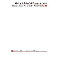 Get a Job in 30 Days or Less : A Realistic Action Plan for Finding the Right Job Fast