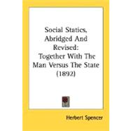 Social Statics, Abridged and Revised : Together with the Man Versus the State (1892)