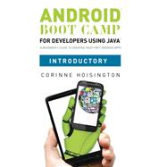Android Boot Camp for Developers using Java, Introductory A Beginner's Guide to Creating Your First Android Apps