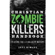 Christian Zombie Killers Handbook : Slaying the Living Dead Within
