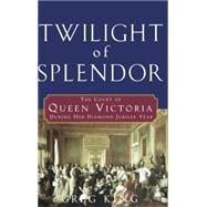 Twilight of Splendor : The Court of Queen Victoria During Her Diamond Jubilee Year