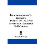 From Appomattox to Germany : Pictures of the Great Events in A Wonderful Half Century