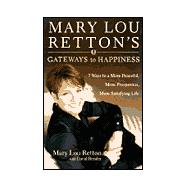 Mary Lou Retton's Gateways to Happiness : 7 Ways to a More Peaceful, More Prosperous, More Satisfying Life