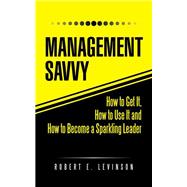 Management Savvy: How to Get It, How to Use It and How to Become a Sparkling Leader