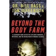 Beyond the Body Farm : A Legendary Bone Detective Explores Murders, Mysteries, and the Revolution in Forensic Science