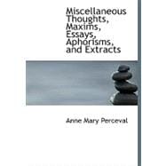 Miscellaneous Thoughts, Maxims, Essays, Aphorisms, and Extracts