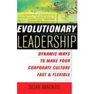 Evolutionary Leadership Dynamic Ways to Make Your Corporate Culture Fast and Flexible