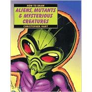 How to Draw Aliens, Mutants & Mysterious Creatures