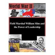 Field Marshal William Slim and the Power of Leadership
