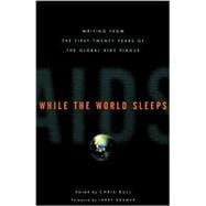 While the World Sleeps Writing from the First Twenty Years of the Global AIDS Plague