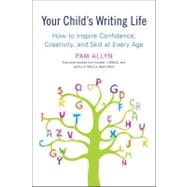 Your Child's Writing Life : How to Inspire Confidence, Creativity, and Skill at Every Age