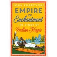 Empire of Enchantment The Story of Indian Magic