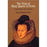 The Trial of Mary Queen of Scots A Brief History with Documents