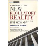 Managing to the New Regulatory Reality Doing Business Under the Dodd-Frank Act