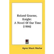Roland Graeme, Knight : A Novel of Our Time (1906)