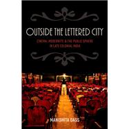 Outside the Lettered City Cinema, Modernity, and the Public Sphere in Late Colonial India