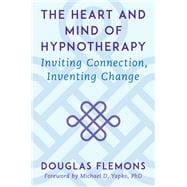 The Heart and Mind of Hypnotherapy Inviting Connection, Inventing Change