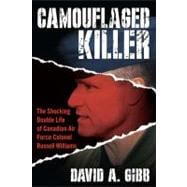 Camouflaged Killer : The Shocking Double Life of Canadian Air Force Colonel Russell Williams