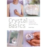 Crystal Basics : How to Use Crystals for Wellbeing and Spiritual Harmony