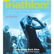 Triathlon! A tribute to the world's greatest triathletes, courses and gear