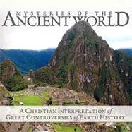 Mysteries of the Ancient World: A Christian Interpretation of Great Controversies of Earth History