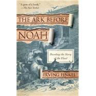 The Ark Before Noah Decoding the Story of the Flood