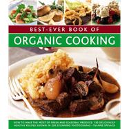 Best-Ever Book of Organic Cooking How To Make The Most Of Fresh And Seasonal Produce: 130 Deliciously Healthy Recipes Shown In 250 Stunning Photographs