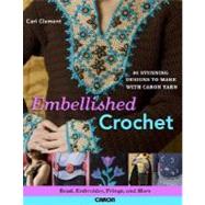 Embellished Crochet : Bead, Embroider, Fringe, and More: 28 Stunning Designs to Make Using Caron International Yarn