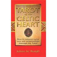 The Tarot of the Celtic Heart How to Enhance Your Love and Relationships Through the Tarot