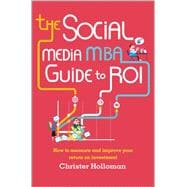 The Social Media MBA Guide to ROI How to measure and improve your return on investment
