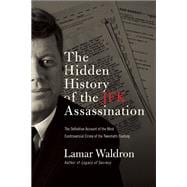 The Hidden History of the JFK Assassination The Definitive Account of the Most Controversial Crime of the Twentieth Century