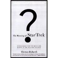 The Meaning of Star Trek An Excursion into the Myth and Marvel of the Star Trek Universe