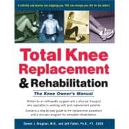 Total Knee Replacement and Rehabilitation : The Knee Owner's Manual