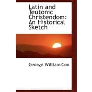 Latin and Teutonic Christendom : An Historical Sketch