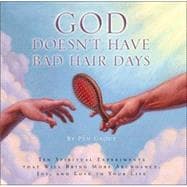 God Doesn't Have Bad Hair Days : Ten Spiritual Experiments That Will Bring More Abundance, Joy, and Love to Your Life
