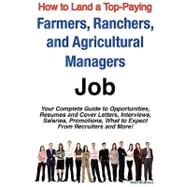 How to Land a Top-Paying Farmers, Ranchers, and Agricultural Managers Job : Your Complete Guide to Opportunities, Resumes and Cover Letters, Interviews, Salaries, Promotions, What to Expect from Recruiters and More!