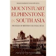 Mountstuart Elphinstone in South Asia Pioneer of British Colonial Rule
