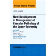 New Developments in Management of Vascular Pathology of the Upper Extremity: An Issue of Hand Clinics