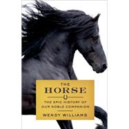 The Horse The Epic History of Our Noble Companion