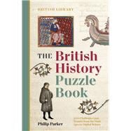 The British History Puzzle Book From the Dark Ages to Digital Britain in 500 challenges and teasers