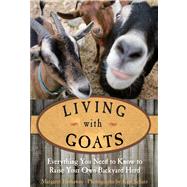 Living with Goats Everything You Need To Know To Raise Your Own Backyard Herd