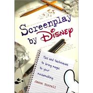 Screenplay by Disney Tips and Techniques to Bring Magic to Your Moviemaking